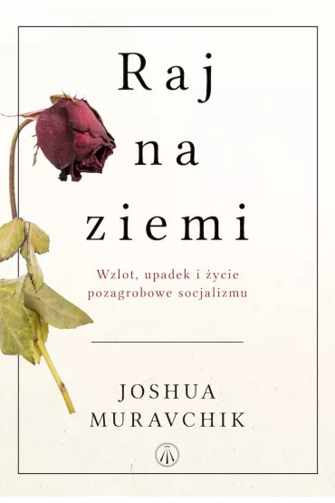 Raj na ziemi. Wzlot, upadek i �ycie pozagrobowe socjalizmu - Joshua  Muravchik