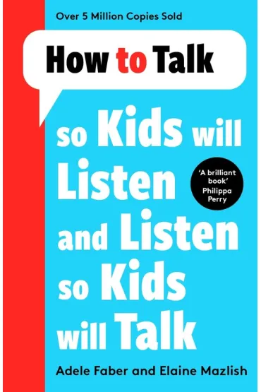 How to Talk so Kids Will Listen and Listen so Kids Will Talk - Adele Faber, Elaine Mazlish