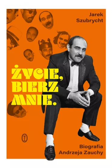 �ycie, bierz mnie. Biografia Andrzeja Zauchy - Jaros�aw Szubrycht