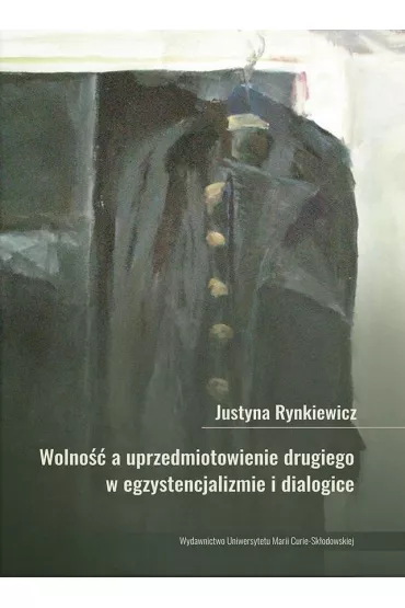 Wolno��, a uprzedmiotowienie drugiego w egzystencjalizmie i dialogice - Justyna  Rynkiewicz
