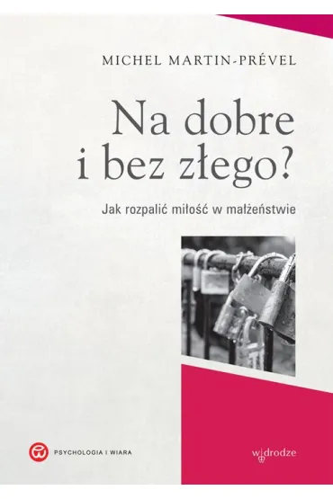 NA DOBRE I BEZ Z�EGO? JAK ROZPALI� MI�OSC W MA��E�STWIE - Michel Martin-Prevel