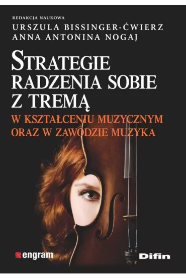 Strategie radzenia sobie z trem� w kszta�ceniu muzycznym oraz w zawodzie muzyka - Anna Antonina Nogaj, Urszula Bissinger-�wierz