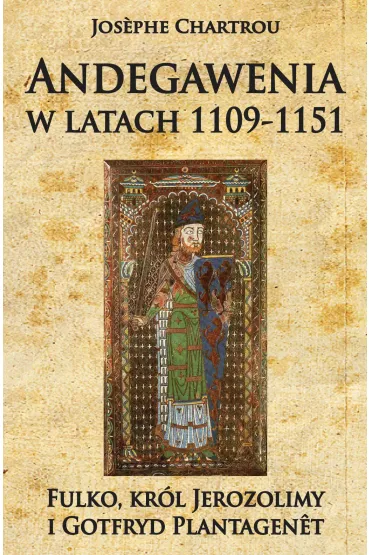 Andegawenia w latach 1109-1151. Fulko, kr�l Jerozolimy i Gotfryd Plantagenet - Chartrou Jos phe