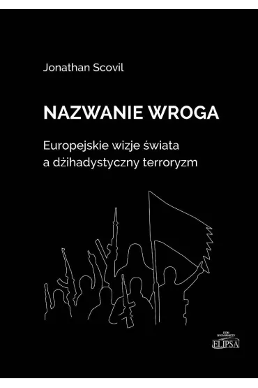 Nazwanie wroga. Europejskie wizje �wiata a d�ihadystyczny terroryzm - Jonathan  Scovil