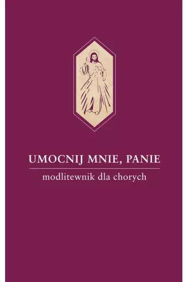 Umocnij mnie, Panie. Modlitewnik dla chorych - Waldemar Hanas