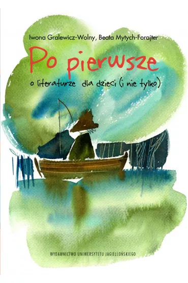 Po pierwsze. O literaturze dla dzieci (i nie tylko) - Iwona Gralewicz-Wolny, Beata Mytych-Forajter