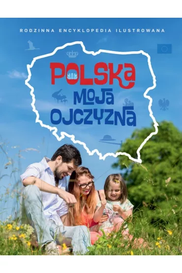 Polska moja ojczyzna. Rodzinna encyklopedia ilustrowana
