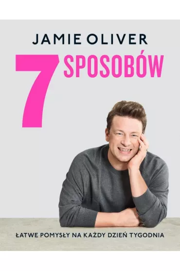 7 sposob�w. �atwe pomys�y na ka�dy dzie� tygodnia - Jamie Oliver