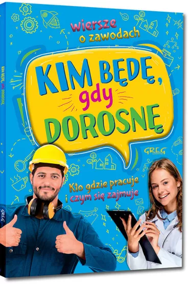 Kim b�d�, gdy dorosn�. Wiersze o zawodach. Kto gdzie pracuje i czym si� zajmuje - Weronika  Doro�ko