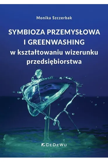 Symbioza przemys�owa i greenwashing w kszta�towaniu wizerunku przedsi�biorstwa - Monika  Szczerbak