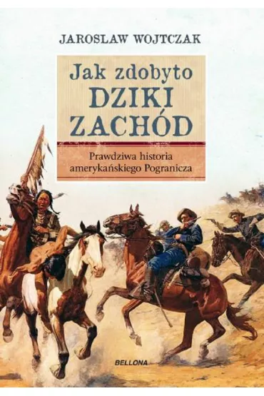 Jak zdobyto Dziki Zach�d. Prawdziwa historia podboju - Jaros�aw Wojtczak