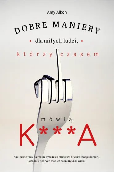 Dobre maniery dla mi�ych ludzi, kt�rzy czasem m�wi� K***A - Amy Alkon