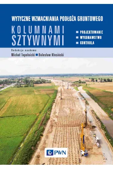 Wytyczne wzmacniania pod�o�a gruntowego kolumnami sztywnymi.Projektowanie, wykonawstwo, kontrola - Boles�aw  K�osi�ski, Micha�  Topolnicki