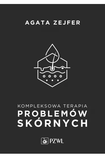 Kompleksowa terapia problem�w sk�rnych. Podej�cie interdyscyplinarne - Agata  Zejfer
