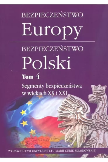 Segmenty bezpiecze�stwa w wiekach XX i XXI. Bezpiecze�stwo Europy - bezpiecze�stwo Polski. Tom 4