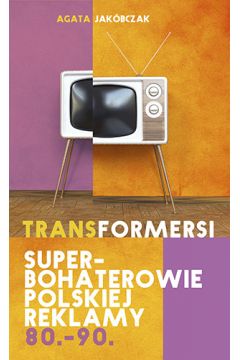 Transformersi. Superbohaterowie polskiej reklamy 80.-90.