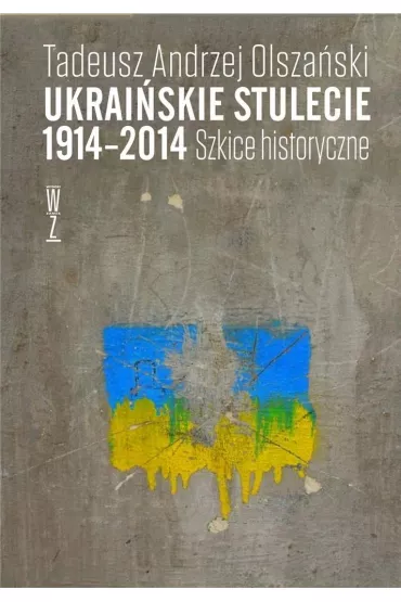 Ukrai�skie stulecie 1914-2014. Szkice historyczne - Tadeusz Andrzej Olsza�ski