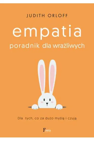 Empatia. Poradnik dla wra�liwych. Dla tych, co za du�o my�l� i czuj� - Judith Orloff