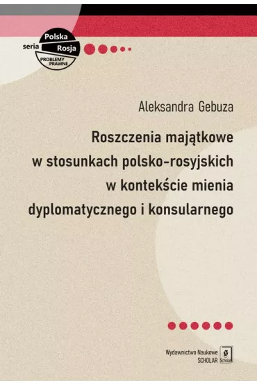 Roszczenia maj�tkowe w stosunkach polsko-rosyjskich w kontek�cie mienia dyplomatycznego i konsularnego - Aleksandra Gebuza