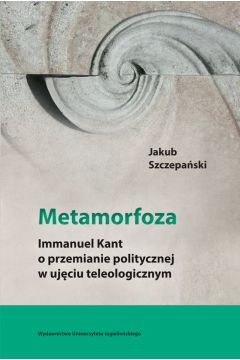 Metamorfoza. Immanuel Kant o przemianie pol. ...