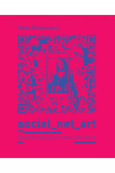 Social net art. Paradygmat sztuki nowych medi�w - Marta  Miaskowska