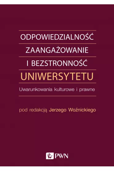 Odpowiedzialno��, zaanga�owanie i bezstronno�� uniwersytetu. Uwarunkowania kulturowe i prawne - Jerzy Wo�nicki