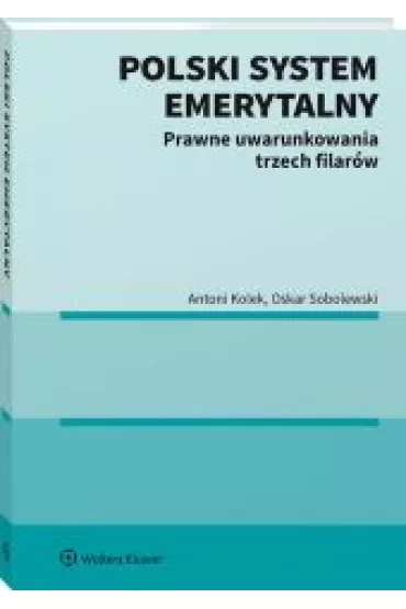 Polski system emerytalny. Prawne uwarunkowania trzech filar�w - Antoni Kolek, Oskar Sobolewski