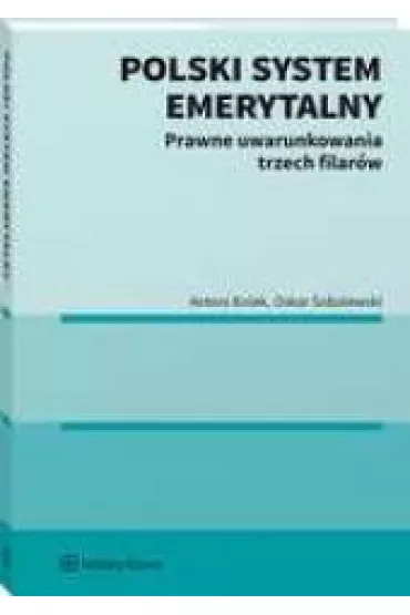Polski system emerytalny. Prawne uwarunkowania trzech filar�w - Antoni Kolek, Oskar Sobolewski