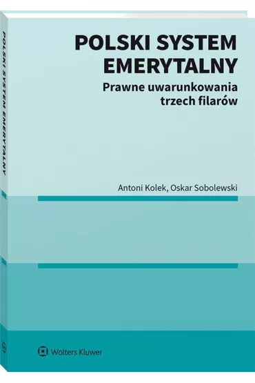 Polski system emerytalny. Prawne uwarunkowania trzech filar�w - Antoni Kolek, Oskar Sobolewski