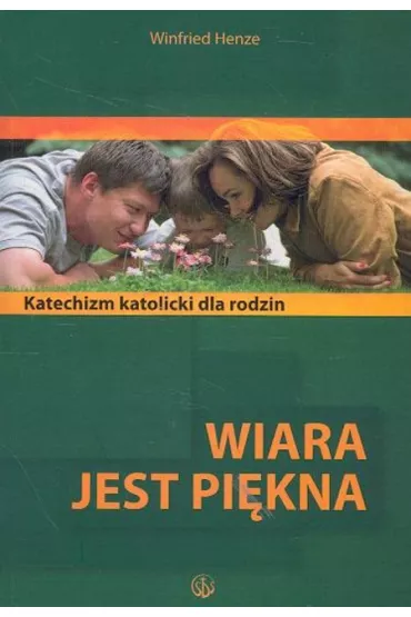 Wiara jest pi�kna. Katolicki katechizm dla rodzin - Henze Winfried
