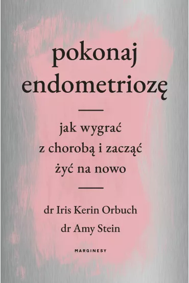 Pokonaj endometrioz�. Jak wygra� z chorob� i zacz�� �y� na nowo - Amy  Stein, Iris  Kerin Orbuch