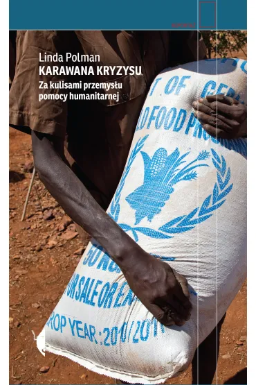 Karawana kryzysu. Za kulisami przemys�u pomocy humanitarnej - Linda Polman