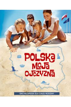 Polska moja ojczyzna. Encyklopedia dla caej rodziny