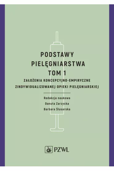 Podstawy piel�gniarstwa. Tom 1. Za�o�enia koncepcyjno-empiryczne opieki piel�gniarskiej - Barbara �lusarska, Danuta Zarzycka