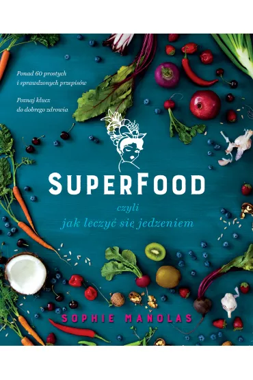 Superfood, czyli jak leczy� si� jedzeniem - Sophie Manolas