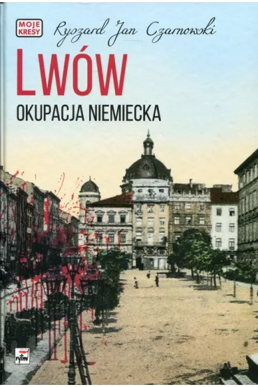Lw�w. Okupacja niemiecka. Moje kresy - Ryszard Jan Czarnowski