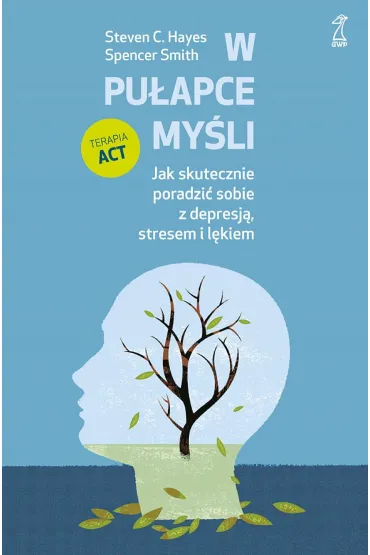W pu�apce my�li. Jak skutecznie poradzi� sobie z depresj�, stresem i l�kiem - Smith Spencer, Steven C. Hayes