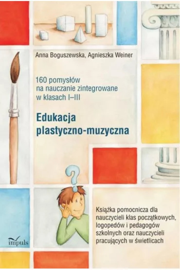 eBook Edukacja plastyczno-muzyczna - 160 pomysw na nauczanie zintegrowane w klasach I-III pdf - Anna Boguszewska