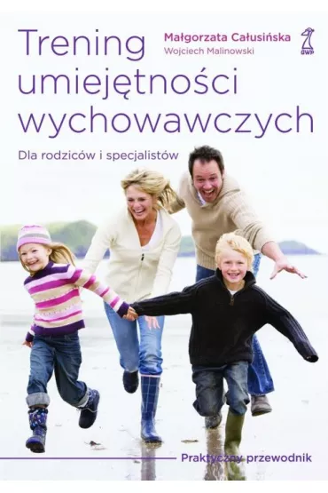Trening umiej�tno�ci wychowawczych. Praktyczny przewodnik dla rodzic�w i terapeut�w - Ma�gorzata Ca�usi�ska, Wojciech Malinowski