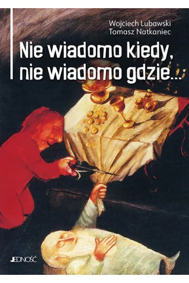 Nie wiadomo kiedy, nie wiadomo gdzie... - Tomasz Natkaniec, Wojciech Lubawski