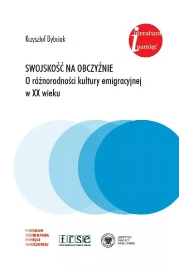 Swojsko�� na obczy�nie. O r�norodno�ci kultury emigracyjnej w XX wieku. Eseje i rozprawy z lat 1981-2022 - Krzysztof Dybciak