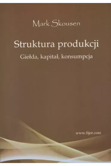 Struktura produkcji. Gielda, kapita�, konsumpcja - Mark Skousen