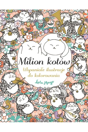 Milion kot�w. Wspania�e ilustracje do kolorowania - Lulu Mayo