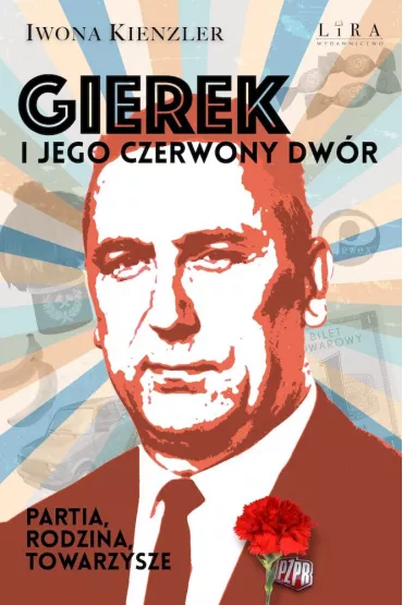 Gierek i jego czerwony dw�r. Partia, rodzina, towarzysze - Iwona Kienzler