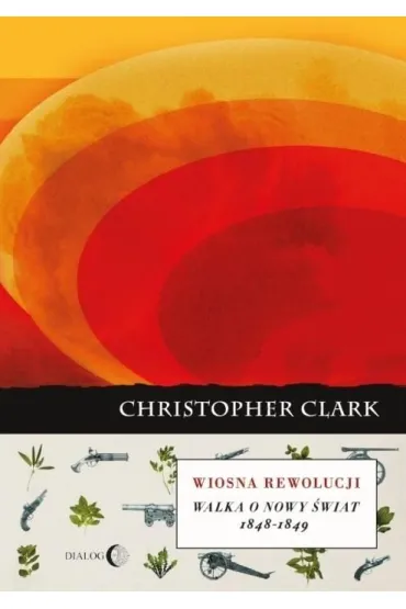 Wiosna rewolucji. Walka o nowy �wiat 1848-1849 - Christopher Clark