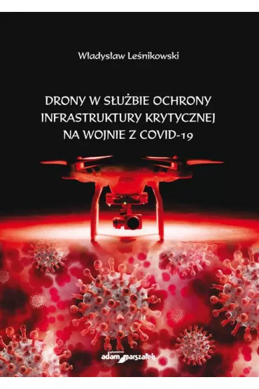 Drony w s�u�bie ochrony infrastruktury krytycznej na wojnie z COVID-19 - W�adys�aw Le�nikowski