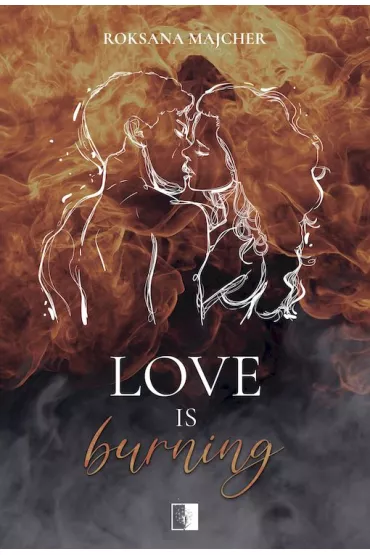 Love is Burning. Heart Fire. Tom 1 - Roksana  Majcher