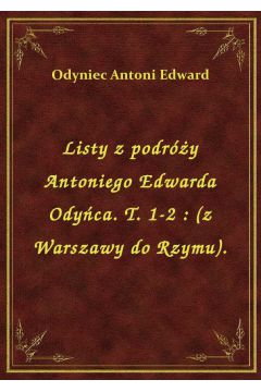 eBook Listy z podry Antoniego Edwarda Odyca. T. 1-2 : (z Warszawy do Rzymu). epub