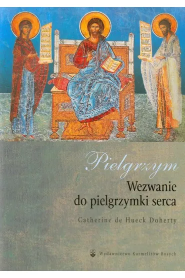 Pielgrzym. Wezwanie do pielgrzymki serca - Doherty Catherine de Hueck