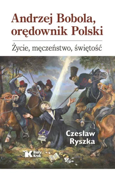 Andrzej Bobola, or�downik Polski. �ycie, m�cze�stwo, �wi�to�� - Czes�aw Ryszka